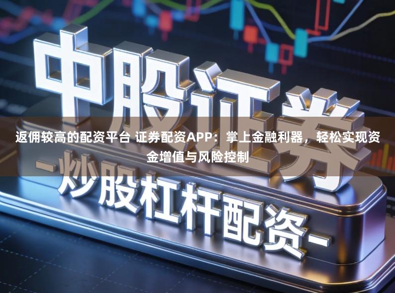 返佣较高的配资平台 证券配资APP：掌上金融利器，轻松实现资金增值与风险控制