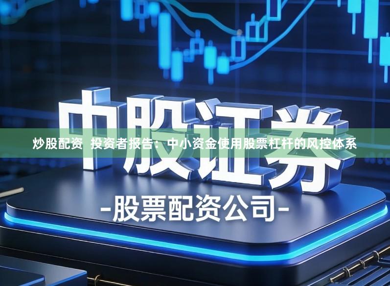 炒股配资  投资者报告：中小资金使用股票杠杆的风控体系