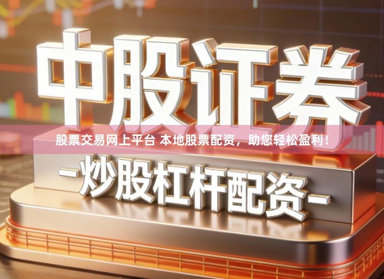 股票交易网上平台 本地股票配资，助您轻松盈利！