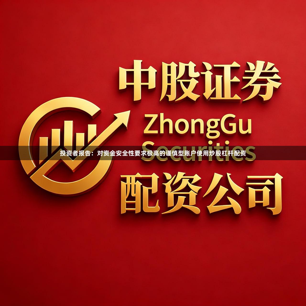 投资者报告：对资金安全性要求极高的谨慎型账户使用炒股杠杆配资