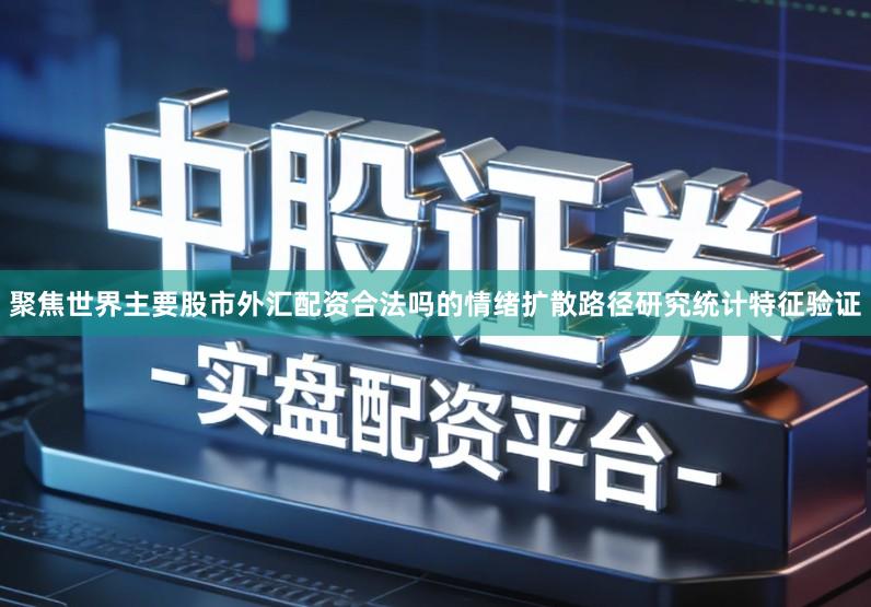 聚焦世界主要股市外汇配资合法吗的情绪扩散路径研究统计特征验证