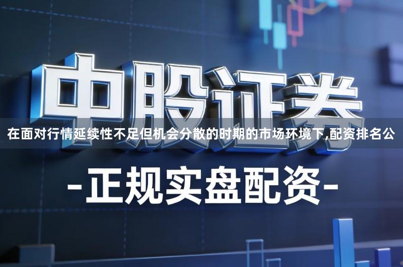 在面对行情延续性不足但机会分散的时期的市场环境下,配资排名公