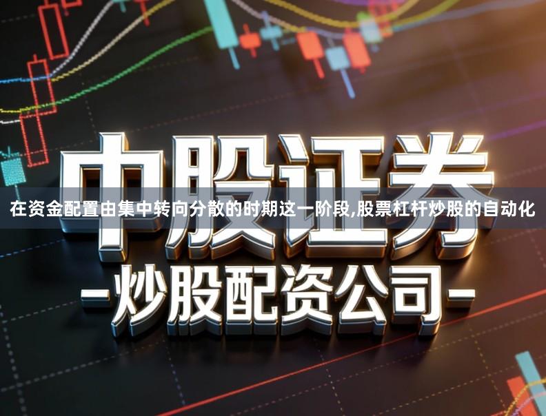 在资金配置由集中转向分散的时期这一阶段,股票杠杆炒股的自动化